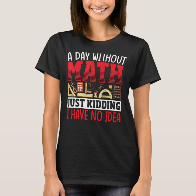 Camiseta Um Dia Sem Estudante De Matemática Matemático (Frente)