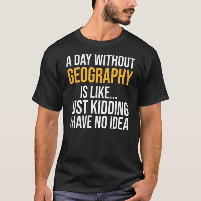 Camiseta Um Dia Sem Geografia É Como (Frente)