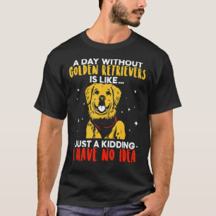 Camiseta Um dia sem Golden Retrievers é como Golden Ret