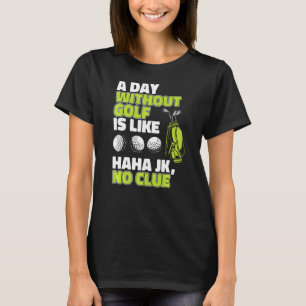 Camiseta Um Dia Sem Golfe É Como Jogador De Legenda De Golf