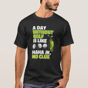 Camiseta Um Dia Sem Golfe É Como Jogador De Legenda De Golf