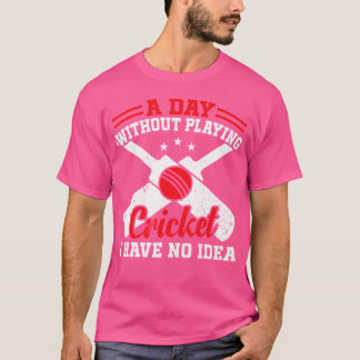 Camiseta Um Dia Sem Jogar Críquete Não Tenho Ideia De Crick
