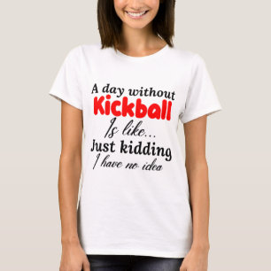 Camiseta um dia sem kickball é como brincar que eu tenho