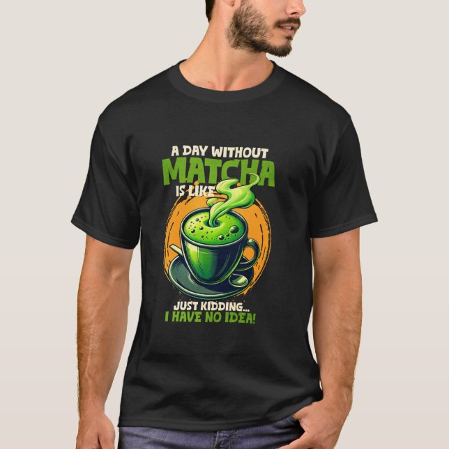 Camiseta Um Dia Sem Matcha É Como Brincar Que Eu Não Tenho (Frente)