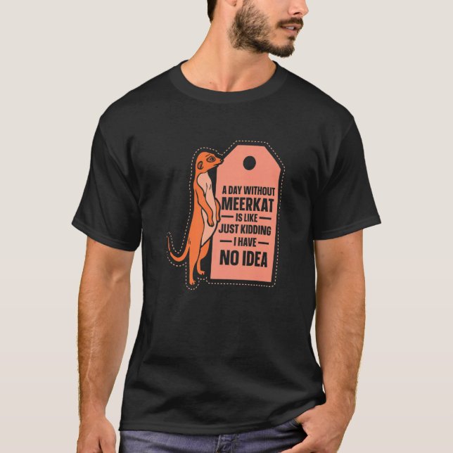 Camiseta Um Dia Sem Meerkat É Como Meerkat (Frente)