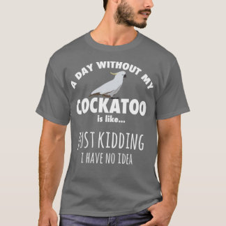 Camiseta Um Dia Sem Meu Presente De Cockatoo