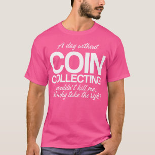 Camiseta Um Dia Sem Moedas Coletando Numismáticos
