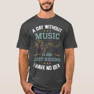 Camiseta Um Dia Sem Música É Brincadeira Não Tenho Ideia De