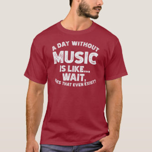 Camiseta Um dia sem música é como... Espera, é isso mesmo?