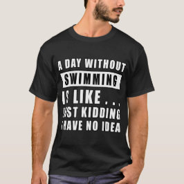 Camiseta Um dia sem Natação é como.. só brincando eu ti