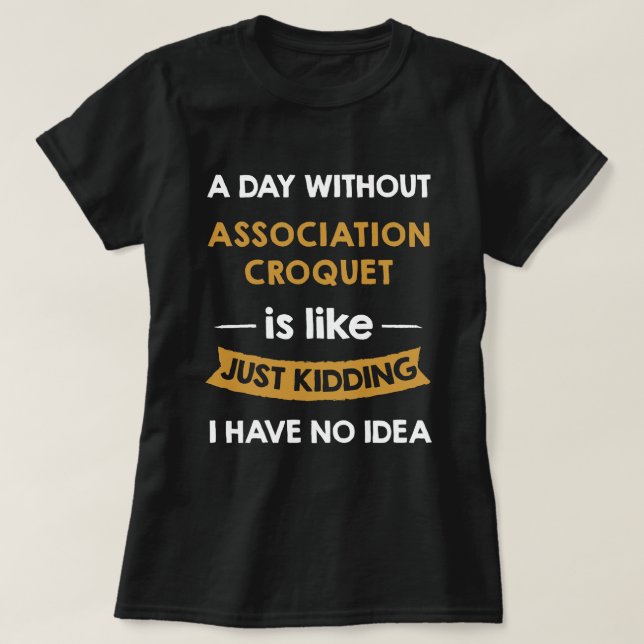 Camiseta Um dia sem o Croquet da Associação é como um garot (Frente do Design)