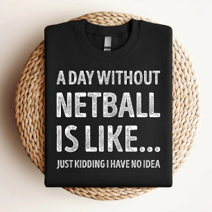 Camiseta Um Dia Sem O Netball É Como O Engraçado Netball