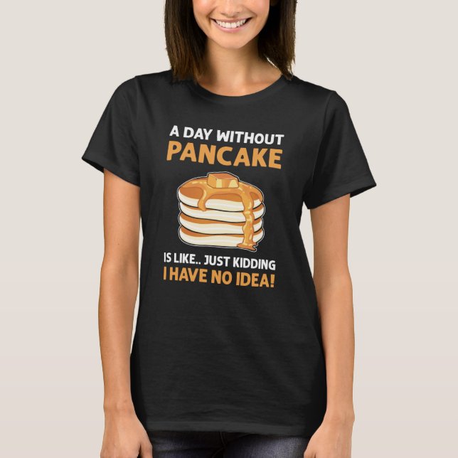 Camiseta Um Dia Sem Panquecas É Como Brincar Com Panca (Frente)