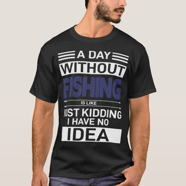 Camiseta Um dia sem pesca é como só brincando, eu tenho (Frente)