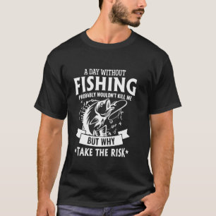 Camiseta Um Dia Sem Pescar Não Me Mataria Mas Por Que Arr