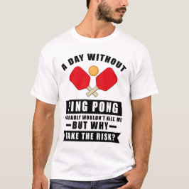 Camiseta Um dia sem Ping Pong provavelmente não me mataria