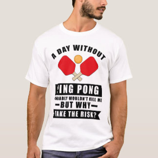 Camiseta Um dia sem Ping Pong provavelmente não me mataria