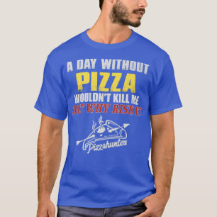Camiseta Um dia sem Pizza T-Shirt Engraçado Tee Foodie para