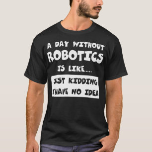 Camiseta Um Dia Sem Robótica É Como Dar Engraçado Ao Tee
