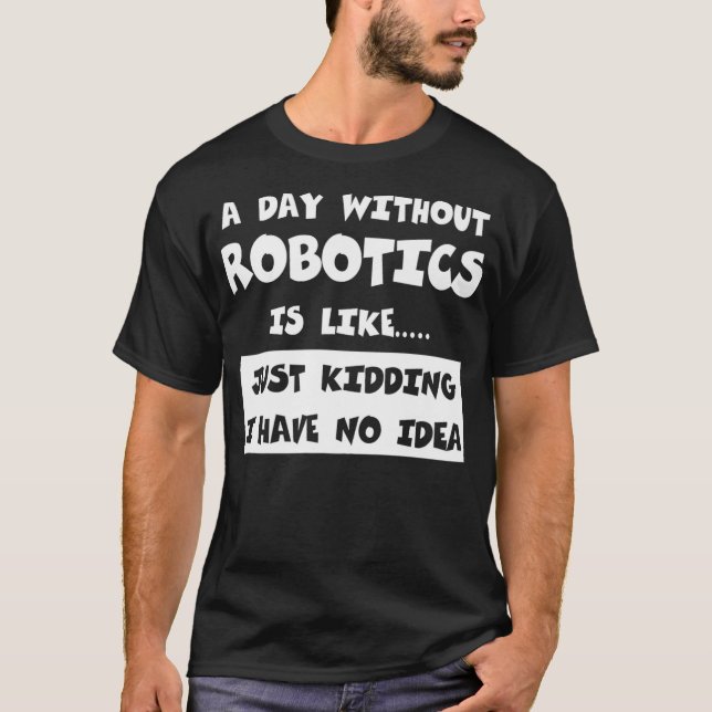 Camiseta Um Dia Sem Robótica É Como Dar Engraçado Ao Tee Ro (Frente)