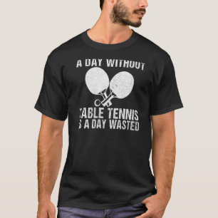Camiseta Um dia sem Tênis Mesa é um dia desperdiçado Mesa T