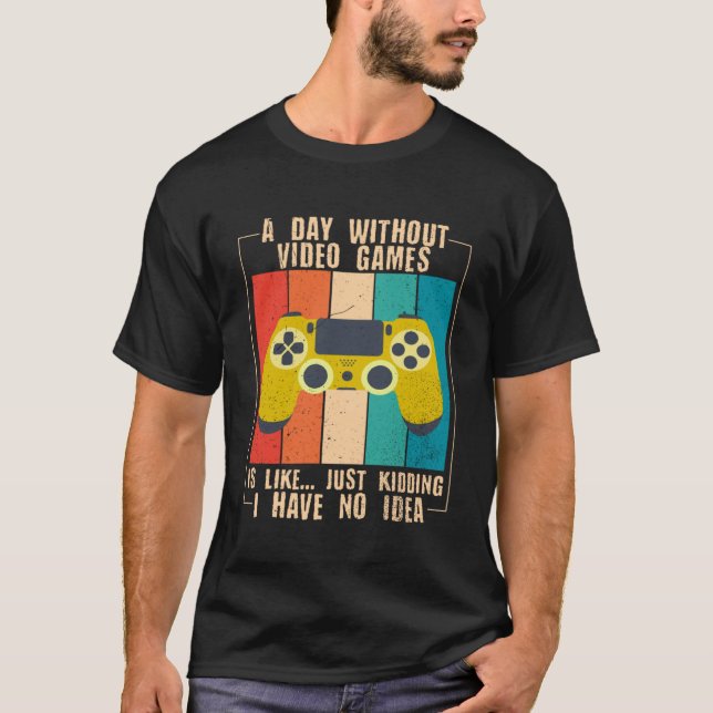 Camiseta Um Dia Sem Videos games Engraçado Jogador De Vídeo (Frente)