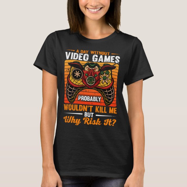 Camiseta Um dia sem Videos games provavelmente não Matar (Frente)