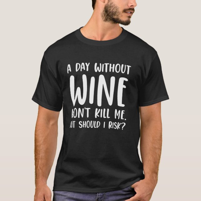 Camiseta um dia sem vinho não me mata, mas devo arriscar (Frente)