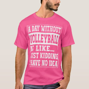 Camiseta Um Dia Sem Voleibol É Como Voleibol Engraçado