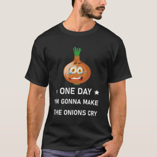 Camiseta Um dia vou fazer as cebolas chorar.