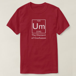 Camiseta Um... Elemento da Confusão Química Engraçada T-Shi