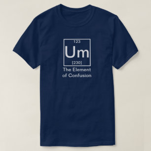 Camiseta Um... Elemento da Confusão Química Engraçada T-Shi