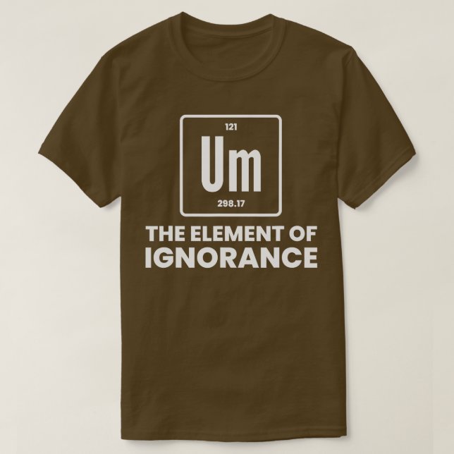 Camiseta Um Elemento Da Quimia Da Ignorância Chem Periódico (Frente do Design)