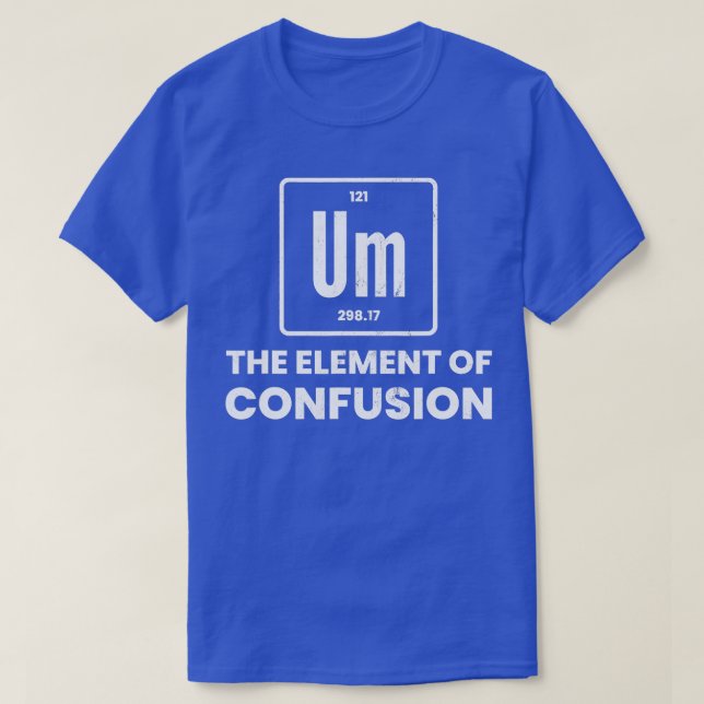 Camiseta Um Elemento Da Quimia De Confusão Chem Periódica (Frente do Design)