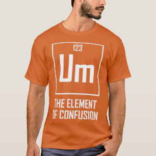 Camiseta Um Elemento de Confusão Engraçado Elemento Químico