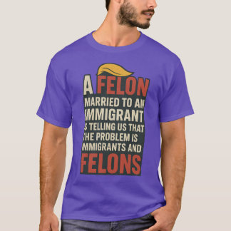 CAMISETA UM FELON CASADO COM UM IMIGRANTE NOS DIZ QUE