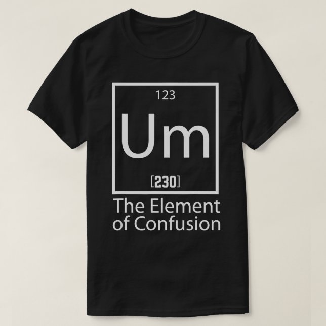Camiseta UM O Elemento da Faculdade de Confusão (Frente do Design)