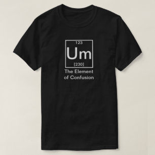 Camiseta Um: O elemento da química engraçada da confusão