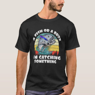 Camiseta Um peixe ou um zumbido, estou pegando algo pescand