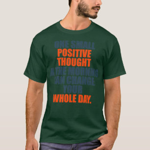 Camiseta Um Pequeno Pensamento Positivo Da Manhã Pode Mudar