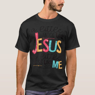 Camiseta Um Pouco Mais Como Jesus Um Pouco Menos Como Eu