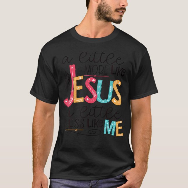 Camiseta Um Pouco Mais Como Jesus Um Pouco Menos Como Eu (Frente)