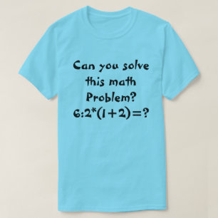 Camiseta Um problema de matemática 6:2*(1+2)=