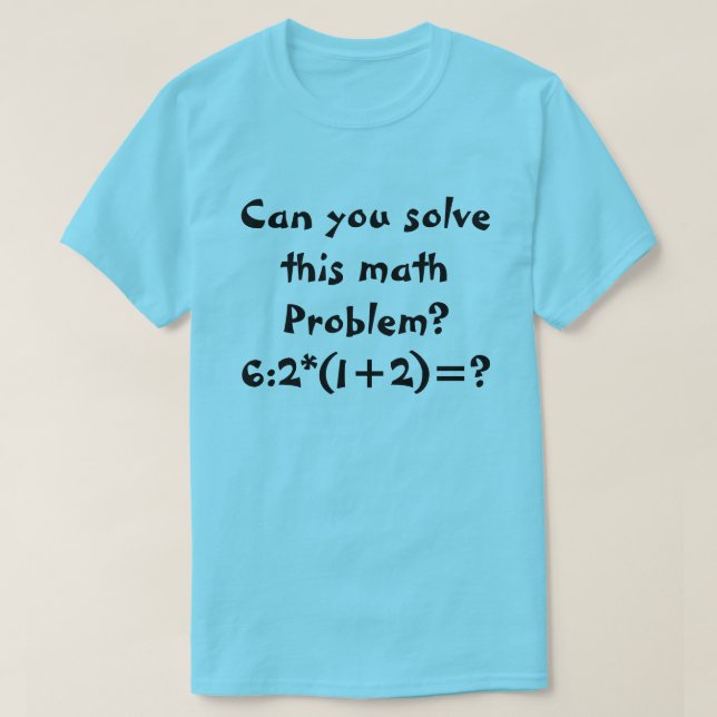 Camiseta Um problema de matemática 6:2*(1+2)= (Frente do Design)