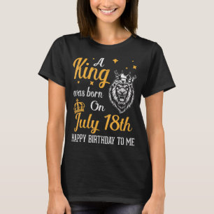Camiseta Um Rei Foi Nascer Em 18 De Julho Feliz Aniversário