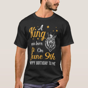 Camiseta Um Rei Foi Nascer Em 9 De Junho Feliz Aniversário 