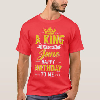 Camiseta Um Rei Foi Nascer Em Junho Feliz Aniversário Para 