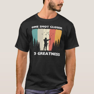 Camiseta Um tiro mais perto da grandeza   Archery Sayings