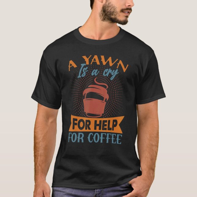 Camiseta Um Yawn É Um Choro Para Ajudar Piadas De Café (Frente)