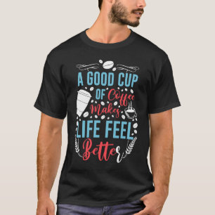 Camiseta Uma Boa Xícara de Café Faz a Vida se Sentir Melhor